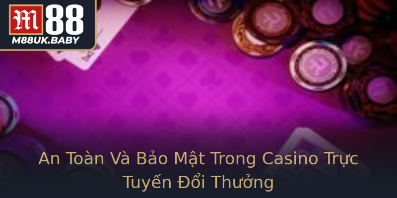 An Toàn Và Bảo Mật Trong Casino Trực Tuyến Đổi Thưởng An Toàn Và Bảo Mật Trong Casino Trực Tuyến Đổi Thưởng