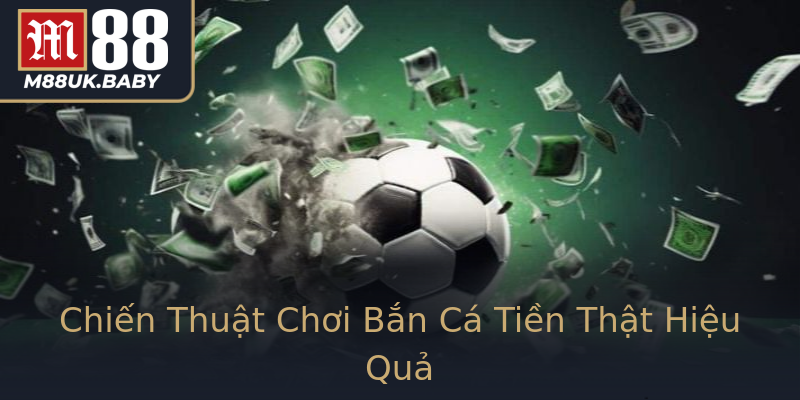 Chiến Thuật Chơi Bắn Cá Tiền Thật Hiệu Quả Chiến Thuật Chơi Bắn Cá Tiền Thật Hiệu Quả