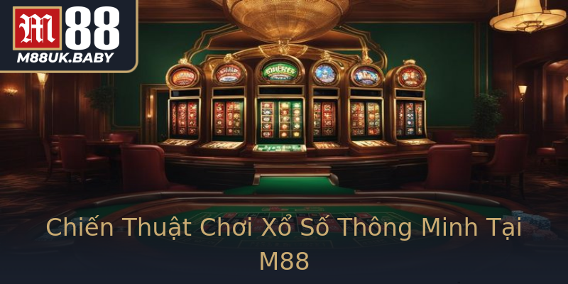 Chiến Thuật Chơi Xổ Số Thông Minh Tại M88 Chiến Thuật Chơi Xổ Số Thông Minh Tại M88