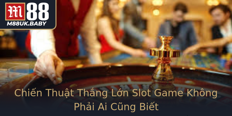 Chiến Thuật Thắng Lớn Slot Game Không Phải Ai Cũng Biết Chiến Thuật Thắng Lớn Slot Game Không Phải Ai Cũng Biết
