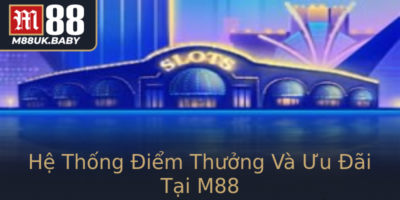 Hệ Thống Điểm Thưởng Và Ưu Đãi Tại M88 Hệ Thống Điểm Thưởng Và Ưu Đãi Tại M88