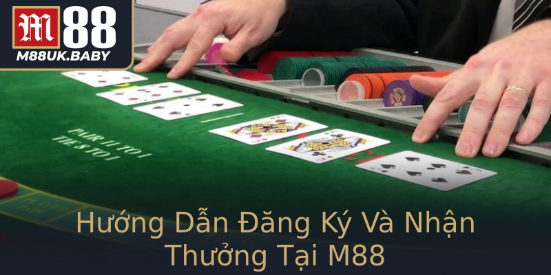 Hướng Dẫn Đăng Ký Và Nhận Thưởng Tại M88 Hướng Dẫn Đăng Ký Và Nhận Thưởng Tại M88