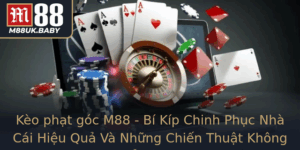 Keo Phat Goc M88 Bi Kip Chinh Phuc Nha Cai Hieu Qua Va Nhung Chien Thuat Khong The Bo Qua
