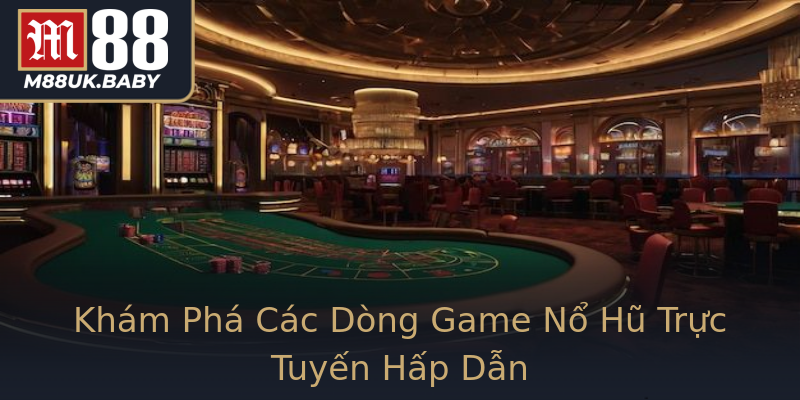 Khám Phá Các Dòng Game Nổ Hũ Trực Tuyến Hấp Dẫn Khám Phá Các Dòng Game Nổ Hũ Trực Tuyến Hấp Dẫn
