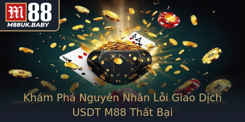 Khám Phá Nguyên Nhân Lỗi Giao Dịch USDT M88 Thất Bại Khám Phá Nguyên Nhân Lỗi Giao Dịch USDT M88 Thất Bại