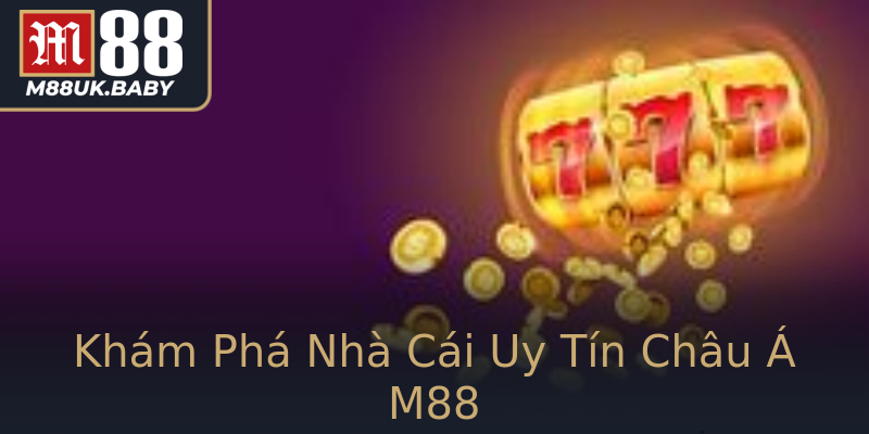 Khám Phá Nhà Cái Uy Tín Châu Á M88 Khám Phá Nhà Cái Uy Tín Châu Á M88