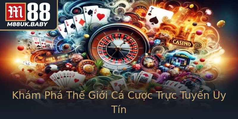 Khám Phá Thế Giới Cá Cược Trực Tuyến Uy Tín Khám Phá Thế Giới Cá Cược Trực Tuyến Uy Tín