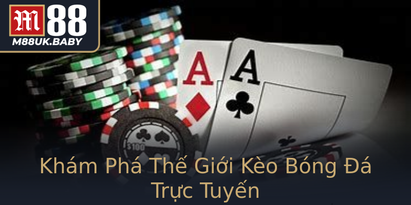 Khám Phá Thế Giới Kèo Bóng Đá Trực Tuyến Khám Phá Thế Giới Kèo Bóng Đá Trực Tuyến