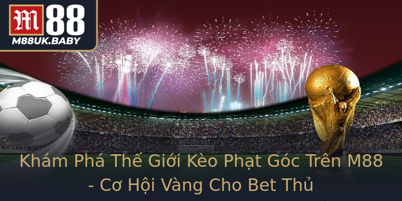 Khám Phá Thế Giới Kèo Phạt Góc Trên M88 - Cơ Hội Vàng Cho Bet Thủ Khám Phá Thế Giới Kèo Phạt Góc Trên M88 - Cơ Hội Vàng Cho Bet Thủ