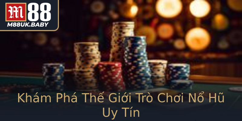 Khám Phá Thế Giới Trò Chơi Nổ Hũ Uy Tín Khám Phá Thế Giới Trò Chơi Nổ Hũ Uy Tín