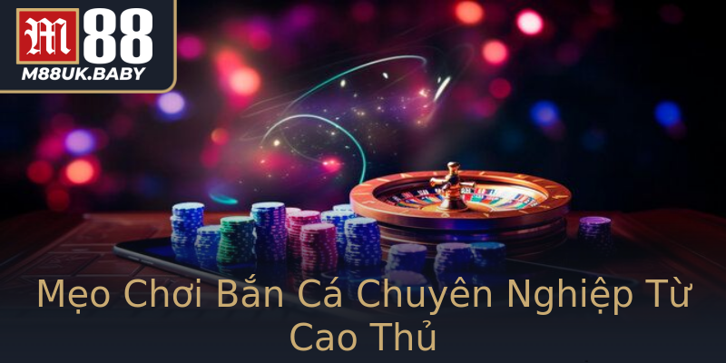 Mẹo Chơi Bắn Cá Chuyên Nghiệp Từ Cao Thủ Mẹo Chơi Bắn Cá Chuyên Nghiệp Từ Cao Thủ