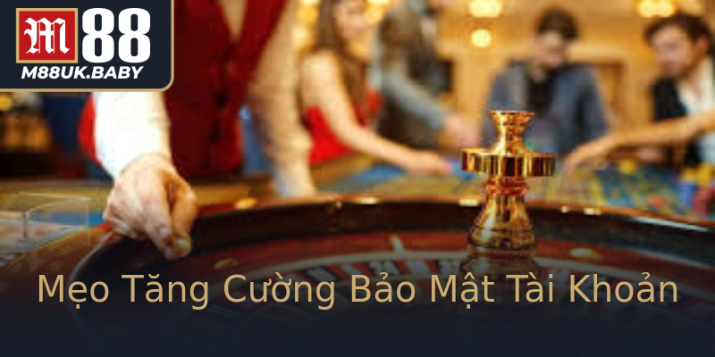 Mẹo Tăng Cường Bảo Mật Tài Khoản Mẹo Tăng Cường Bảo Mật Tài Khoản