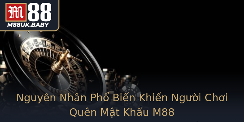 Nguyên Nhân Phổ Biến Khiến Người Chơi Quên Mật Khẩu M88 Nguyên Nhân Phổ Biến Khiến Người Chơi Quên Mật Khẩu M88