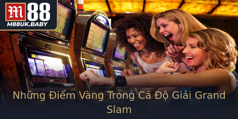 Những Điểm Vàng Trong Cá Độ Giải Grand Slam Những Điểm Vàng Trong Cá Độ Giải Grand Slam