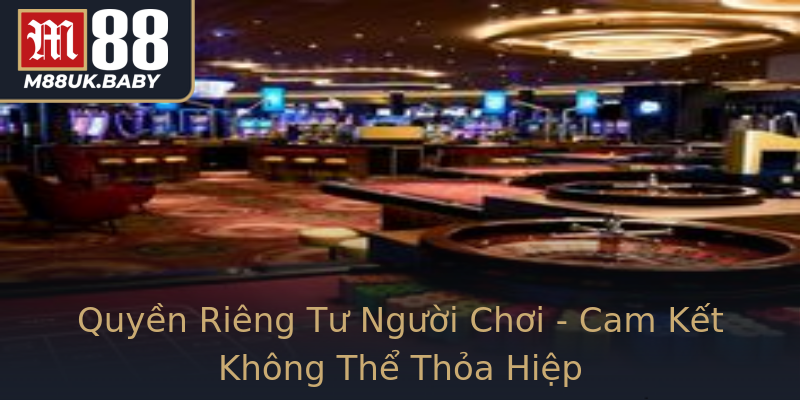 Quyền Riêng Tư Người Chơi - Cam Kết Không Thể Thỏa Hiệp Quyền Riêng Tư Người Chơi - Cam Kết Không Thể Thỏa Hiệp