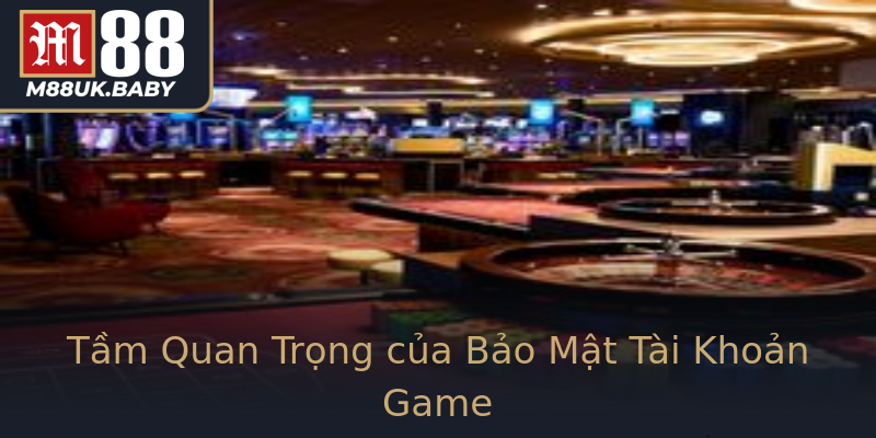 Tầm Quan Trọng của Bảo Mật Tài Khoản Game Tầm Quan Trọng của Bảo Mật Tài Khoản Game