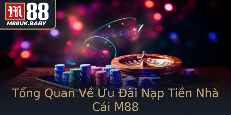 Tổng Quan Về Ưu Đãi Nạp Tiền Nhà Cái M88 Tổng Quan Về Ưu Đãi Nạp Tiền Nhà Cái M88