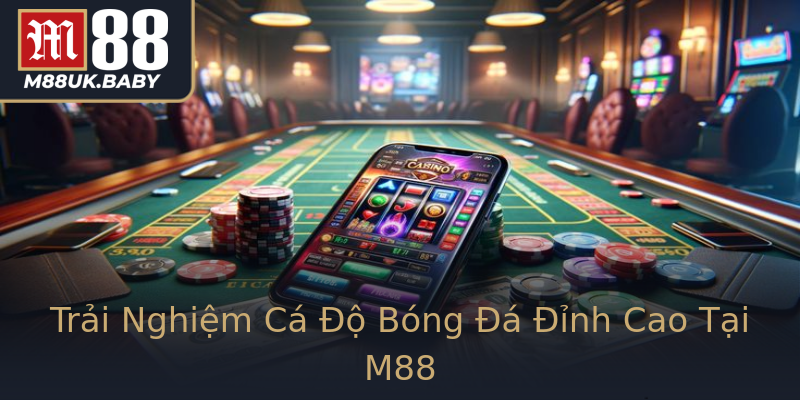 Trải Nghiệm Cá Độ Bóng Đá Đỉnh Cao Tại M88 Trải Nghiệm Cá Độ Bóng Đá Đỉnh Cao Tại M88